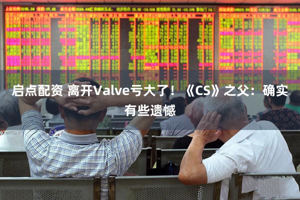 启点配资 离开Valve亏大了！《CS》之父：确实有些遗憾